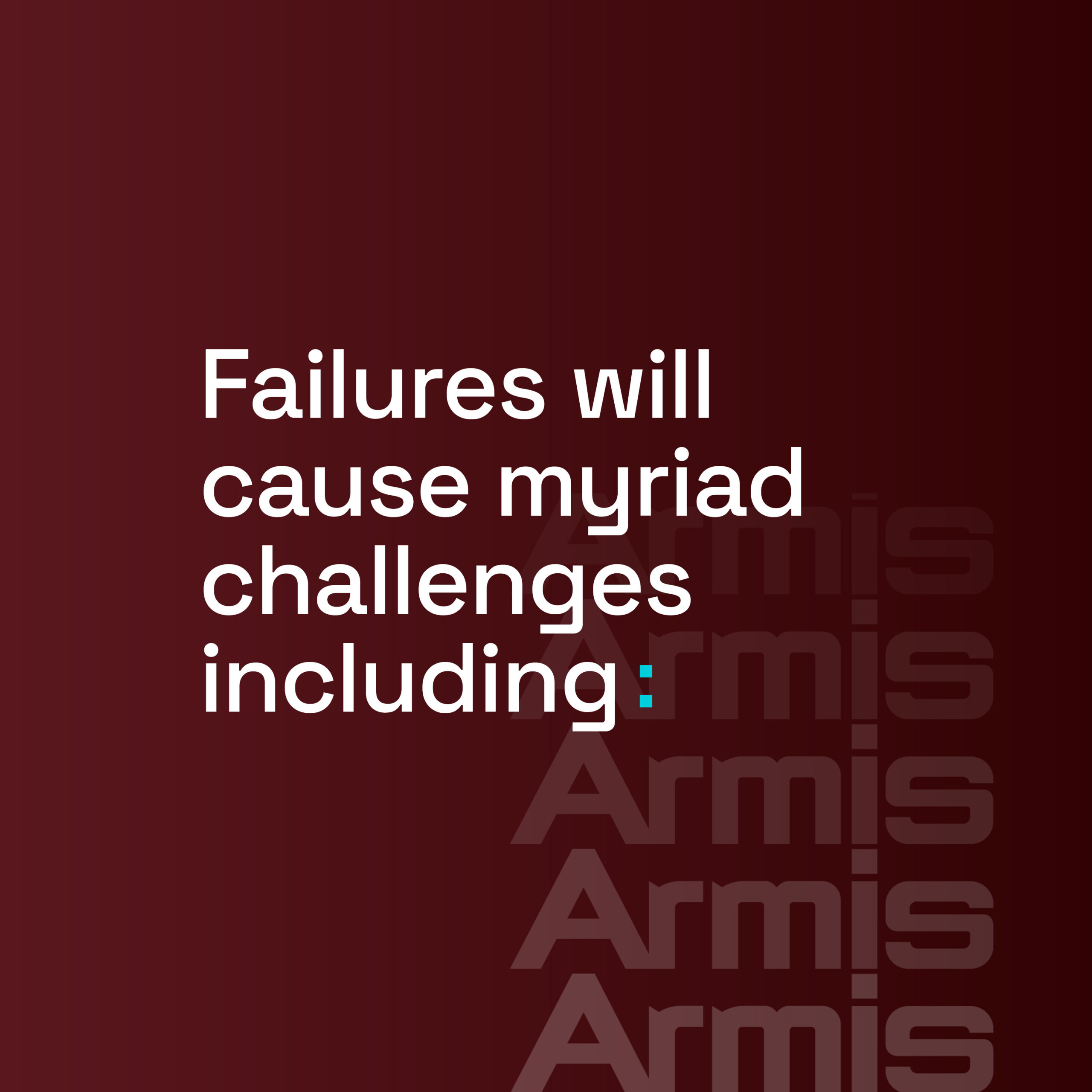 White text on dark maroon says failures will cause many challenges; Armis appears repeatedly in lighter text along the right side.